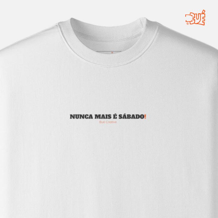 SWEARTSHIRTS "NUNCA MAIS É SÁBADO!"