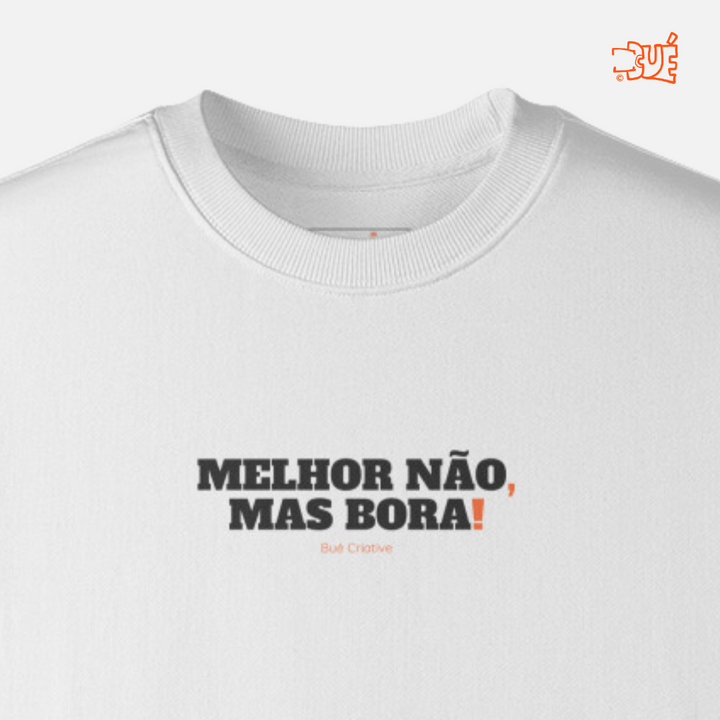 SWEARTSHIRTS "MELHOR NÃO, MAS BORA?"