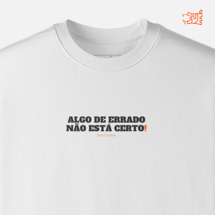 SWEARTSHIRTS "ALGO DE ERRADO NÃO ESTÁ CERTO!"