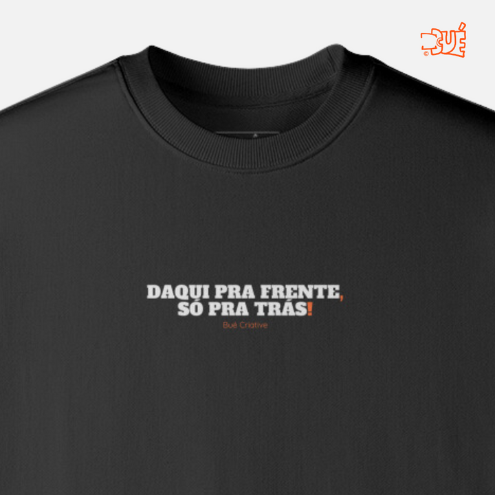 SWEARTSHIRTS "DAQUI PRA FRENTE, SÓ PRA TRÁS!"