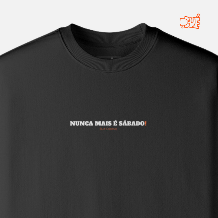 SWEARTSHIRTS "NUNCA MAIS É SÁBADO!"