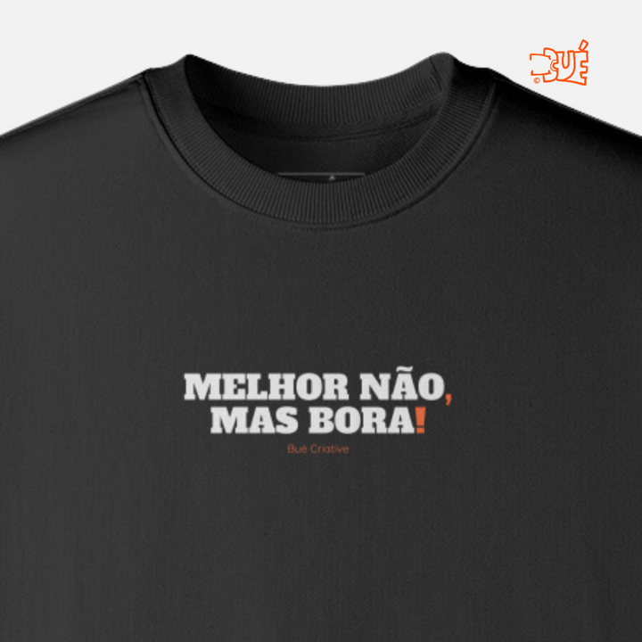 SWEARTSHIRTS "MELHOR NÃO, MAS BORA?"