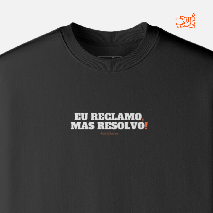 SWEARTSHIRTS "EU RECLAMO, MAS RESOLVO!"