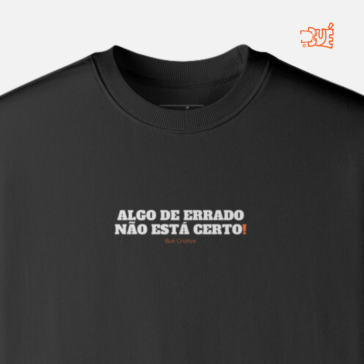 SWEARTSHIRTS "ALGO DE ERRADO NÃO ESTÁ CERTO!"