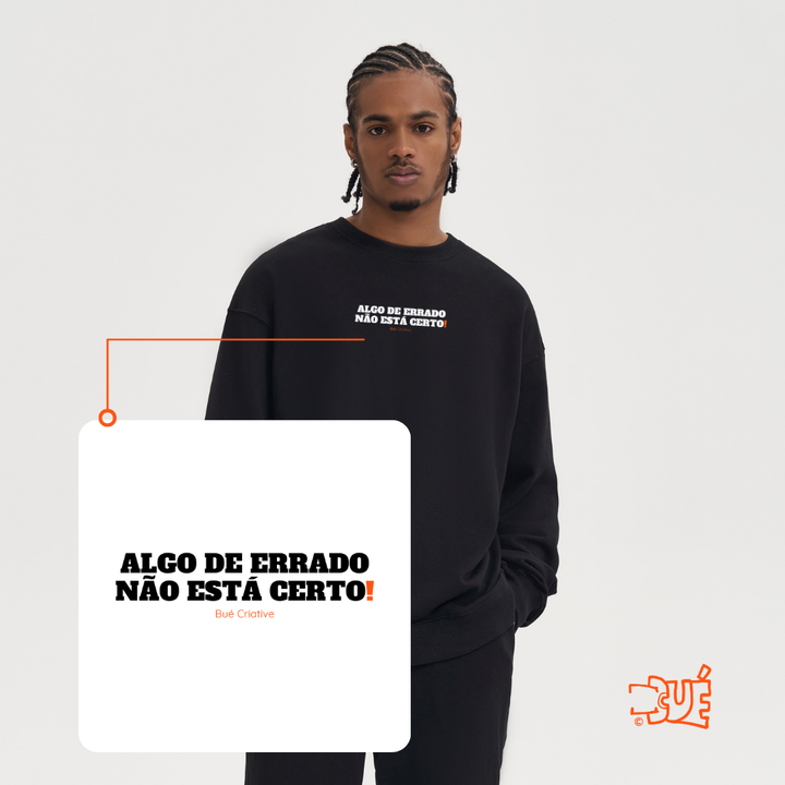 SWEARTSHIRTS "ALGO DE ERRADO NÃO ESTÁ CERTO!"